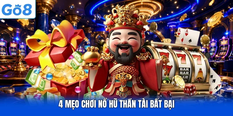 4 mẹo chơi nổ hũ thần tài bất bại