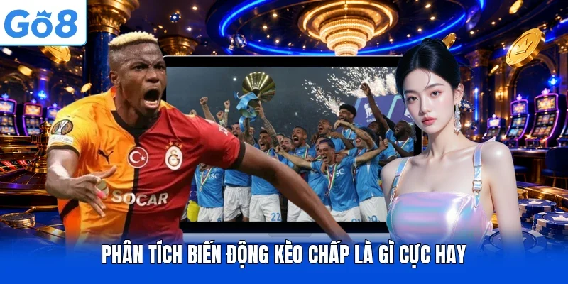 Phân tích biến động kèo chấp là gì cực hay