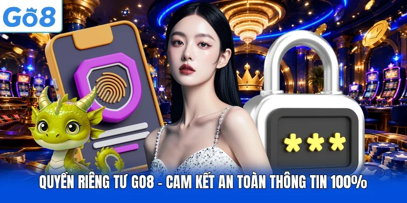 Quyền Riêng Tư GO8 - Cam Kết An Toàn Thông Tin 100%
