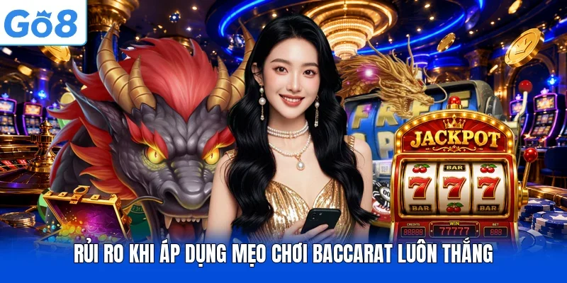 Rủi ro khi áp dụng mẹo chơi baccarat luôn thắng