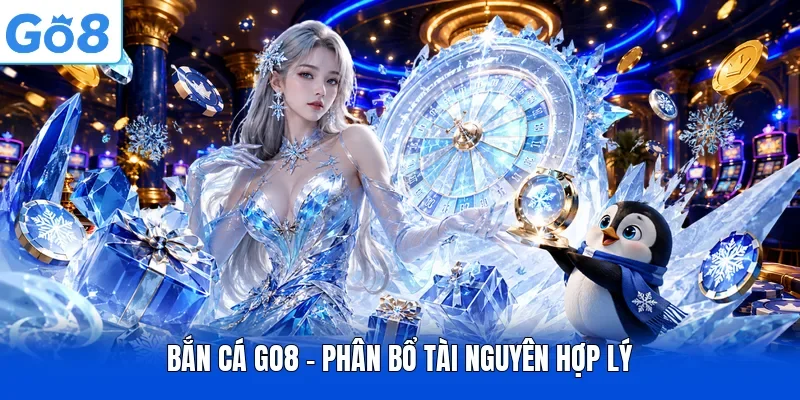 Bắn cá GO8 - Phân bổ tài nguyên hợp lý