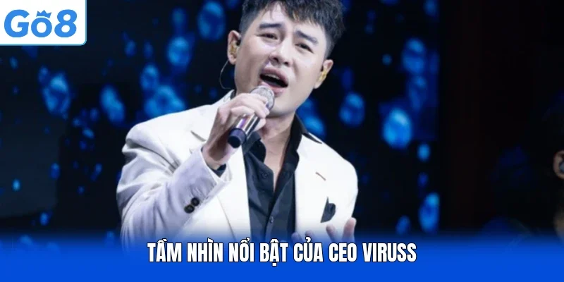 Tầm nhìn nổi bật của CEO Viruss
