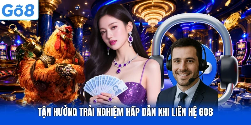 Tận hưởng trải nghiệm hấp dẫn khi liên hệ Go8